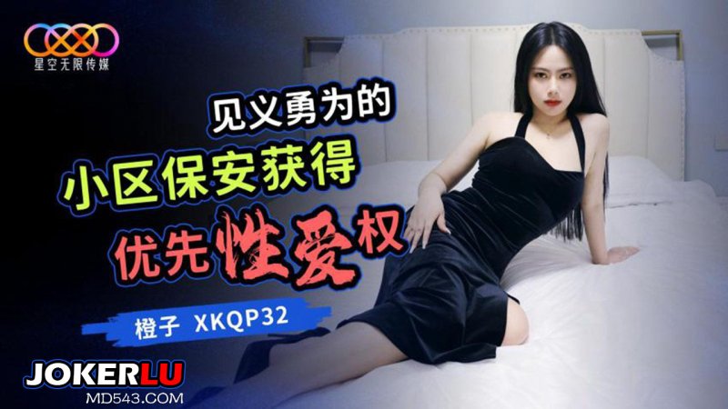  XKQP32 橙子 见义勇为的小区保安获得优先性爱权 星空无限传媒